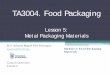 TA3004. Food Packaging Lesson 4: Metal Packaging · TA3004. Food Packaging Lesson 5: Metal Packaging Materials M.S. Ashanty Miguel Piña Rodriguez ampina@itesm.mx Campus Queretaro