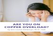 ARE YOU ON COPPER OVERLOAD?annlouise.com/wp-content/uploads/2017/12/Copper.pdf ·  · 2017-12-12Believe it or not heavy metals can even bring down civilizations. ... The Romans flavoured
