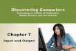 Chapter 7spot.pcc.edu/~rerdman/powerpoint_pres/Chapter_07.pdf · Chapter 7 Input and Output Discovering Computers Technology in a World of Computers, Mobile Devices, and the Internet