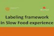 Labeling framework in Slow Food experience - fao.org Presidia develop Slow Food’s experience in labeling, sustaining quality productions at risk of extinction, protecting unique
