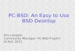 PC-BSD: An Easy to Use BSD Desktop - SCALE 16x An Easy to Use BSD Desktop Dru Lavigne Community Manager, PC-BSD Project SCALE 2011