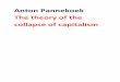 Anton Pannekoek The theory of the collapse of capitalism Pannekoek- The theory of the... · The Theory of the Collapse of Capitalism ... been a very active member of the Social Democratic