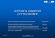 LATITUDE & LONGITUDE LIES TO CHILDREN - · PDF fileWhat we are saying is when coordinates are used to describe ... Latitude and Longitude (φ, λ) ... 684660 m E 5710295 m N UTM 30N