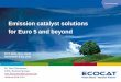 Emission catalyst solutions for Euro 5 and beyond - · PDF fileEmission catalyst solutions for Euro 5 and beyond toni.kinnunen@ecocat.com ECT 2011, New Delhi November 9-10, 2011 