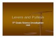 Levers and Pulleys - Parkway · PDF fileLevers and pulleys are both simple machines Simple machine: one step tools (ex. Levers) ... A lever is simple machine. Simple machines provide
