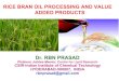 RICE BRAN OIL PROCESSING AND VALUE ADDED PRODUCTS · PDF fileRICE BRAN OIL PROCESSING AND VALUE ADDED PRODUCTS Dr. RBN PRASAD Platinum Jubilee Mentor, Centre for Lipid Research CSIR
