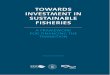 TOWARDS INVESTMENT IN SUSTAINABLE · PDF fileTOWARDS INVESTMENT IN SUSTAINABLE FISHERIES A FRAMEWORK ... required has been a lack of capital to ﬁnance the ... government, industry