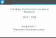 Hydrology, Environment and Water Resources 2015 /  · PDF fileAssignment 1 Watershed characterization Hydrology, Environment and Water Resources 2015 / 2016