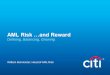 AML Risk and Reward - Citibank · PDF fileThe Role of AML Risk AML Risk Business Compliance Regulators Audit 1. Participate in Business Governance Committees 2. Be the regulatory interface