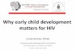 Why early child development matters for HIV and... · development Adolescent education & wellbeing Adult wellbeing & human capital Inter- ... development Brain development before
