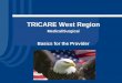 TRICARE West Region - South Dakota Medical Group ... · PDF fileTRICARE West Region Customer Service: ... Presentation Outline • Introduction to TRICARE • Eligibility • Referral