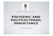 POLYGENIC AND MULTIFACTORAIL INHERITANCE - · PDF filePOLYGENIC AND MULTIFACTORAIL INHERITANCE ... height. No.of individuals in population Liability ... Genetic Analysis of Complex