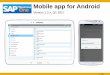 Mobile app for Android -   · PDF fileOne version 8.82 PL12, 9.x, or version for SAP HANA ... SAP Business One mobile app for ...  sapidp/011000358700001 087202013E/B1_MobileApp