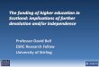 The funding of higher education in Scotland: implications ... · PDF fileThe funding of higher education in Scotland: implications of further devolution and/or independence Professor