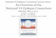 National VA Epilepsy Consortium Lecture Series An · PDF fileNational VA Epilepsy Consortium Lecture Series Monday ... members with an opportunity to discuss best practices in the