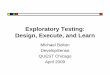Exploratory Testing: Design, Execute, and Learn Testing: Design, Execute, and Learn Michael Bolton DevelopSense QUEST Chicago April 2009