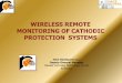 WIRELESS REMOTE MONITORING OF CATHODIC PROTECTION … Jubail Presentation 260509.pdf · WIRELESS REMOTE MONITORING OF CATHODIC PROTECTION SYSTEMS. Cathodic Protection is an electrochemical
