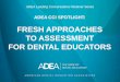 FRESH APPROACHES TO ASSESSMENT FOR … • Chooses competency exam to include EB component. 2 ... Fresh Approaches to Assessment for Dental Educators. ... Fresh Approaches to Assessment