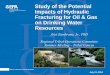 Study of the Potential Impacts of Hydraulic Fracturing … Outline ... •Contribute to understanding of potential impacts of hydraulic fracturing for oil and gas on drinking water