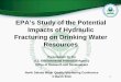 EPA’s Study of the Potential Impacts of Hydraulic ... s Study of the Potential Impacts of Hydraulic Fracturing on Drinking Water Resources Presentation by the U.S. Environmental