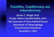 Tonsillitis, Tonsillectomy and Adenoidectomy · PDF file · 2014-01-12Tonsillitis, Tonsillectomy and Adenoidectomy Steven T. Wright, M.D. Faculty Advisor: Ronald Deskin, M.D. The