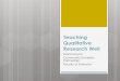 Teaching Qualitative Research Well - University of Alberta Qualitative Research Well ... and all the strategies for ensuring rigour ... successfully teach qualitative inquiry to a
