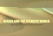 AFRICA AND THE ATLANTIC WORLD - Denton · PDF fileAFRICA AND THE ATLANTIC WORLD ... • Benin in southern Nigeria ... • Missionary efforts, Catholicism spread; Ambassadors exchanged