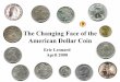 The Changing Face of the American Dollar Coincrescentcitycoinclub.org/seminars_and_programs/The Changing Face of... · The Changing Face of the American Dollar Coin Eric Leonard April