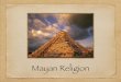 Mayan religion - · PDF fileHow it influenced modern day. Mayan religion did not have a huge influence on religion today. Now during modern times religions that involve sacrifices