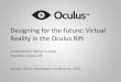 Designing for the future: Virtual Reality in the Oculus Rift · PDF fileWho am I? Palmer Luckey –Founder of Oculus VR, designer of the Rift headset –Virtual Reality enthusiast,