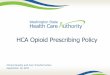 HCA Opioid Prescribing Policy · PDF fileHCA Opioid Prescribing Policy ... MSC, Deputy Chief Medical Officer, HCA •Emily Transue, ... i PO Q4H PRN pain for #40 without an exemption