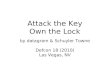 Attack the Key, Own the Lock - DEF CON the Key Own the Lock by datagram & Schuyler Towne ... Pick Gun Mechanics. ... Lock Picking Keywords: Locks, 