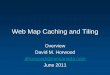 Web Map Caching and Tiling - York University 06 22 Web Caching and Tiling.pdf · Web Map Caching and Tiling Overview ... –. ... OpenGL) •Distorts as display approaches hemisphere