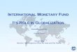 ITS ROLE IN GLOBALIZATION - International Monetary Fund Waseda University.pdf · IMF Roots 2 . IMF Founders 3 . 3 . 1. Surveillance ... Global Financial Stability Report, Fiscal Monitor,