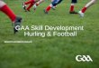 GAA Skill Development Hurling & · PDF fileGAA Skill Development Hurling & Football GAA Foundation Award. ... –Organise and oversee activities to practice 5 key skills of Hurling/Gaelic