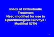[PPT]Index of Orthodontic Treatment Need Modified for …pcgburnsid/iotn training slides.ppt · Web viewTitle Index of Orthodontic Treatment Need Modified for Use in Epidemiological
