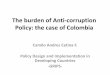 The burden of Anti-corruption Policy: the case of … burden of Anti-corruption Policy: the case of Colombia Camilo Andres Cetina F. Policy Design and Implementation in Developing