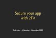Secure your app -   · PDF fileSecure your app with 2FA ... If the user's code matches, then increment counter by 1 ...  8