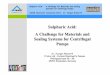 Sulphuric Acid: A Challenge for Materials and Sealing ... Acid: A Challenge for Materials and Sealing Systems for Centrifugal Pumps AIChE Clearwater Convention 2010; Dr. Jürgen Weinerth