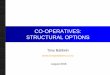 CO-OPERATIVES: STRUCTURAL OPTIONS - Tony Baldwin publications/2016... · • These slides outline some of the structural options for introducing ... • Fonterra’s current structure