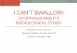 I CAN’T SWALLOW: Dysphagia and its radiological Studyeradiology.bidmc.harvard.edu/LearningLab/gastro/Serrano.pdf · currently can only swallow sips of liquids. ... Oral preparatory,