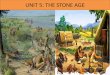 UNIT 5: THE STONE AGE - 5. The Stone...STONE AGE METAL AGE Palaeolithic (“Old stone”) Neolithic (“New stone”) - They began to use ... o Ochre and Yellow from the earth and