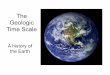 The Geologic Time Scale - · PDF fileA scale timeline • To appreciate the times involved in Earth’s history, we will make two scale timelines • A set distance on the timeline