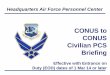 Headquarters Air Force Personnel Center TO CONUS.pdfHeadquarters Air Force Personnel Center . CONUS to CONUS Civilian PCS Briefing . Effective with Entrance on . Duty (EOD) dates of
