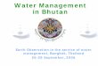 Water Management in Bhutan - a-a-r-s.orga-a-r-s.org/ws-eowm/download/Plenary3/Bhutan.pdf · • Inculcating civic sense • Regulate the use of pesticides. Environmental Advocacy