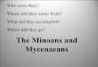 The Minoans and Mycenaeans - Wikispaces - missmercer1missmercer1.wikispaces.com/file/view/Minoans and Mycenaeans.pdf... · The Minoans and Mycenaeans Who were they? Where did they