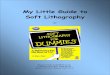 My Little Guide to Soft · PDF fileMy Little Guide to Soft Lithography (or Soft Lithography for Dummies) ... PDMS (polydimethylsiloxane) will stick to SU-8 unless the template is silanised