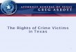 The Rights of Crime Victims in Texas · PDF fileThe Rights of Crime Victims in Texas . ... adding the victim’s bill of rights to the state constitution Rights are available to victims