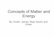 Concepts of Matter and Energy - · PDF fileConcepts of Matter and Energy By: Kirstin, James, Ryan David, and Chloe . Matter • Matter- is anything that occupies space and has weight