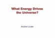 What Energy Drives the Universe? - Nobelprize.orgenergy.nobelprize.org/presentations/linde.pdf · What Energy Drives the Universe? Andrei ... Where did the energy come from? Some